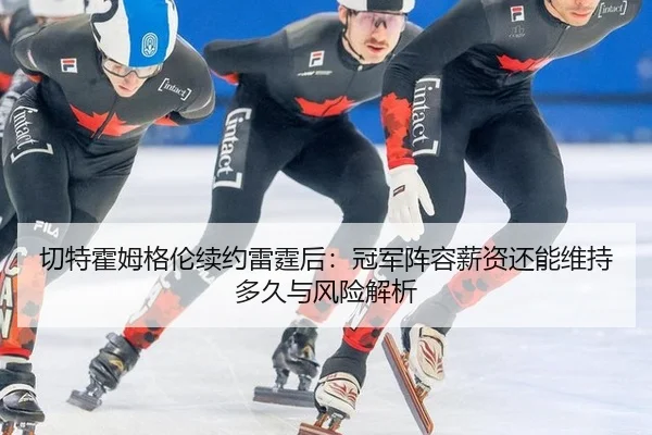 切特霍姆格伦续约雷霆后：冠军阵容薪资还能维持多久与风险解析